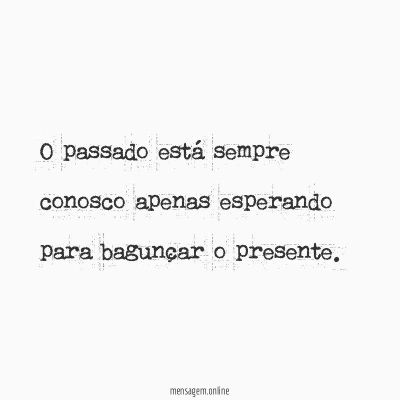 O passado está sempre conosco apenas esperando para bagunçar o presente