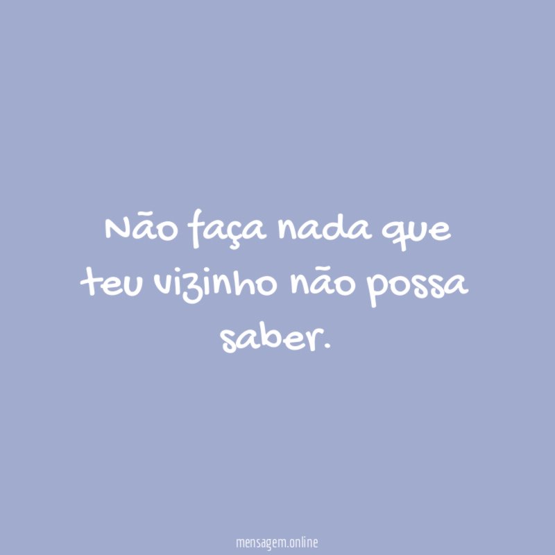 Não faça nada que teu vizinho não possa saber