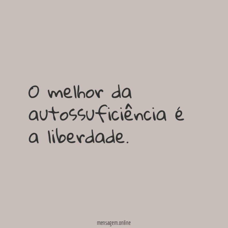 O melhor da autossuficiência é a liberdade