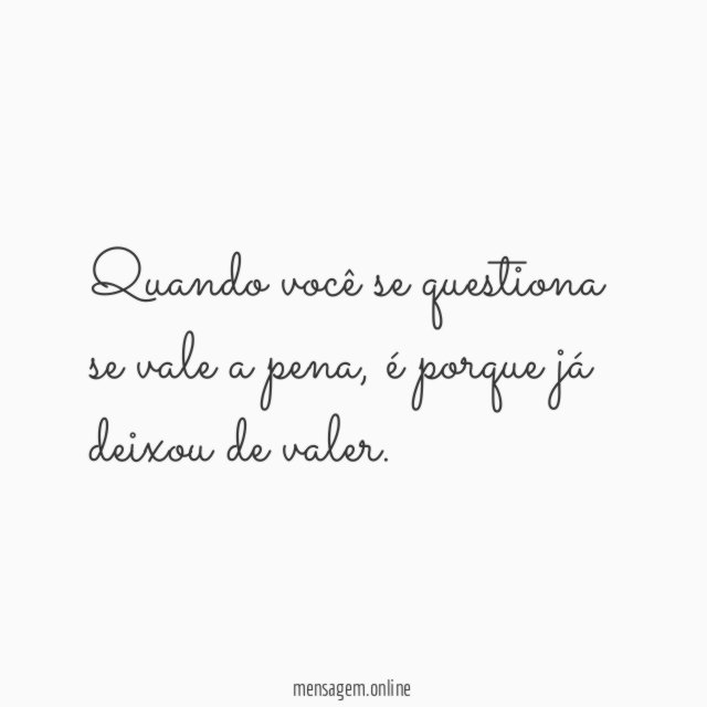 Quando você se questiona se vale a pena