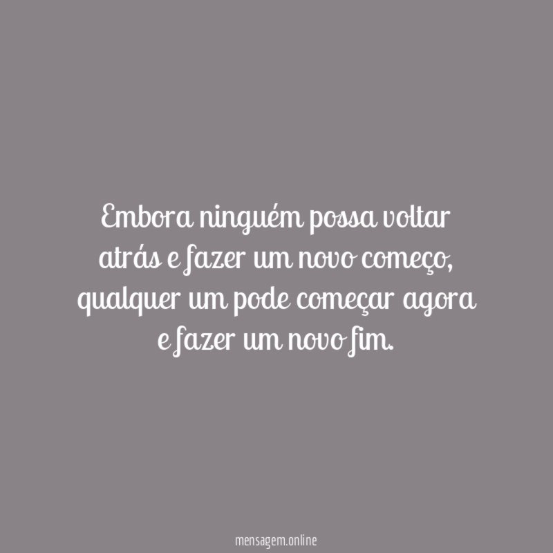 Embora ninguém possa voltar atrás e fazer um