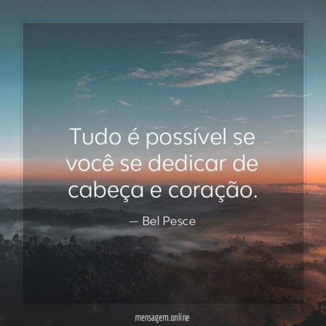Tudo é possível se você se dedicar de