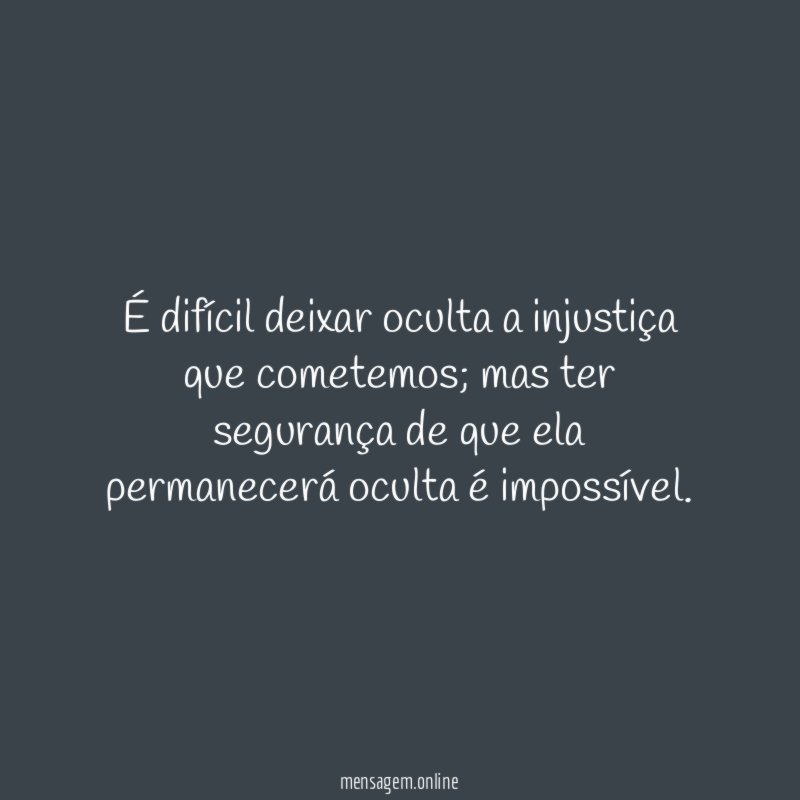 É difícil deixar oculta a injustiça que cometemos