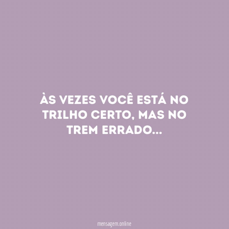 Às vezes você está no trilho certo