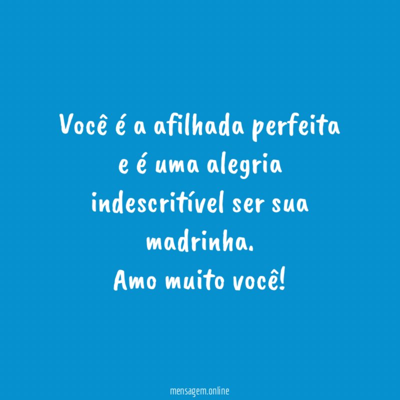 Você é a afilhada perfeita e é uma alegria indescritível ser sua madrinha