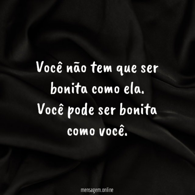 Você não tem que ser bonita como ela
