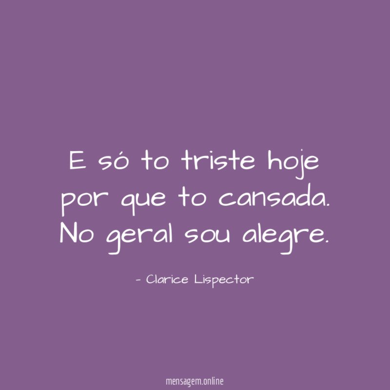 E só to triste hoje por que to cansada