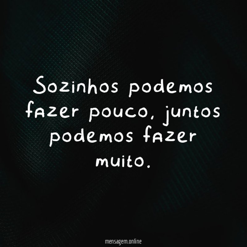 Sozinhos podemos fazer pouco