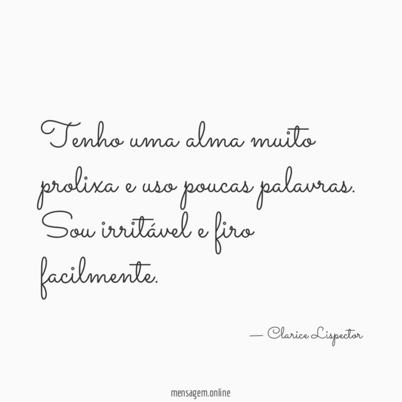 Tenho uma alma muito prolixa e uso poucas palavras