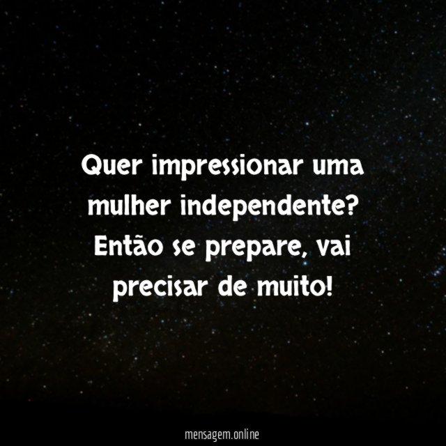 Quer impressionar uma mulher independente