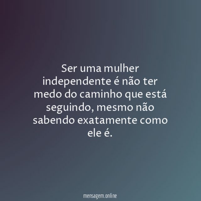 Ser uma mulher independente é não ter medo