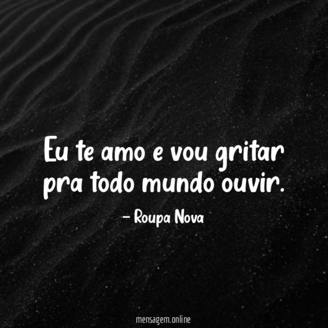 Eu te amo e vou gritar pra todo mundo ouvir