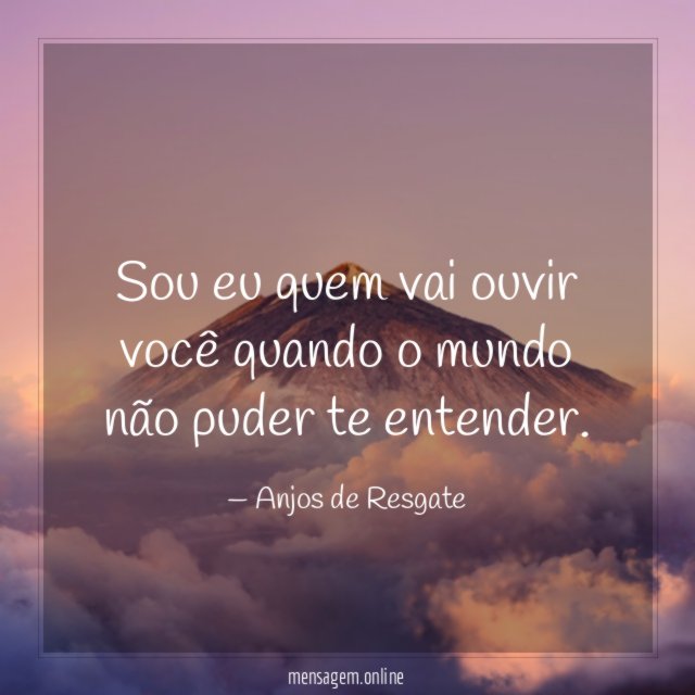 Sou eu quem vai ouvir você quando
