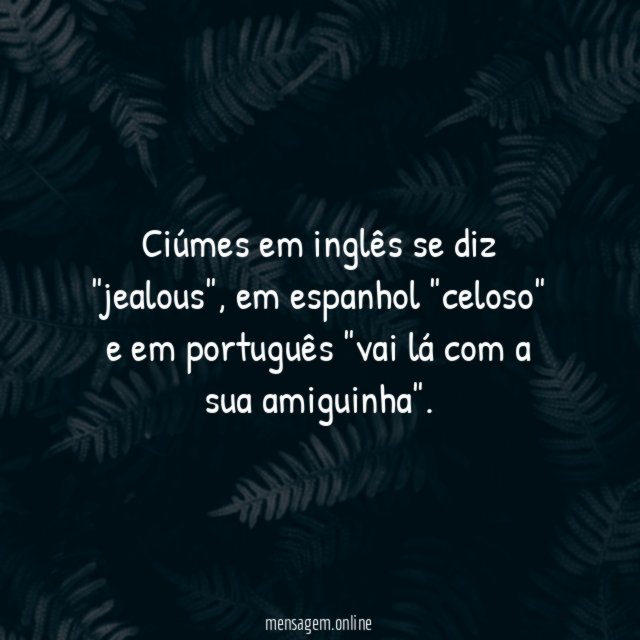 Ciúmes em inglês se diz "jealous"