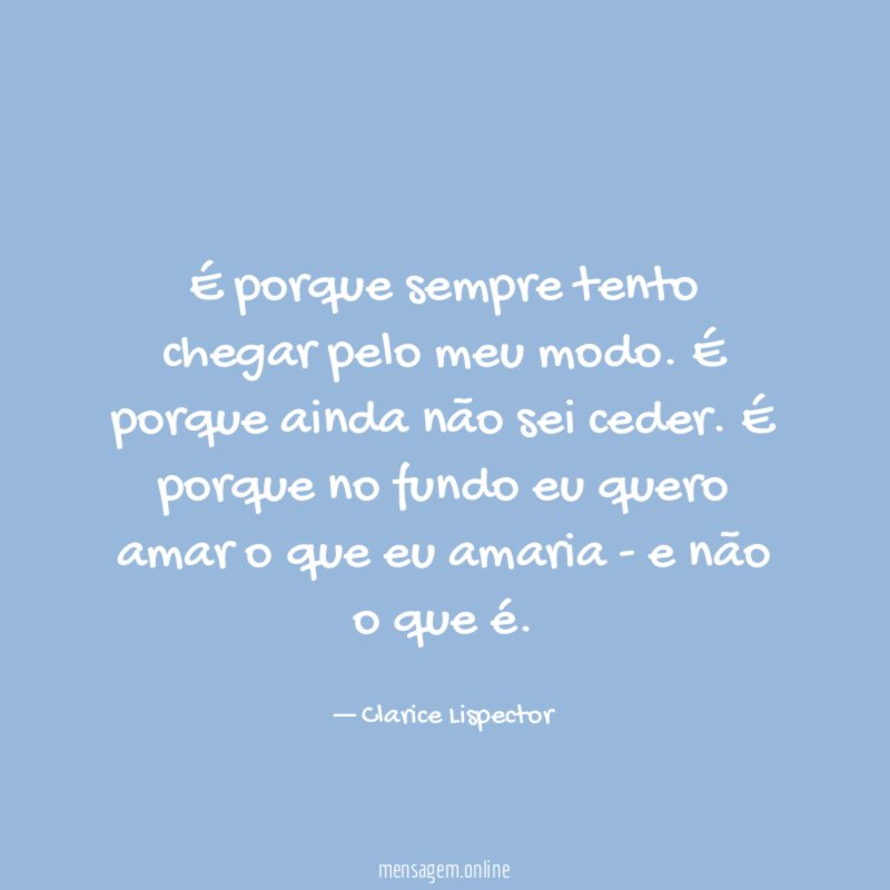 É porque sempre tento chegar pelo meu modo