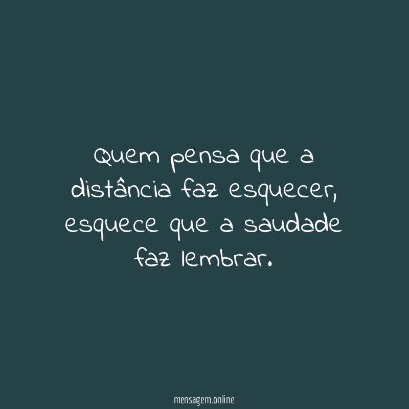 Quem pensa que a distância faz esquecer