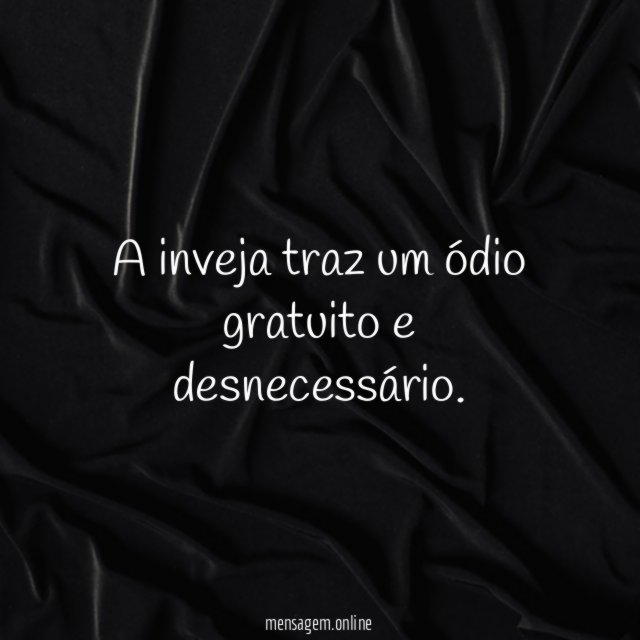 A inveja traz um ódio gratuito e desnecessário