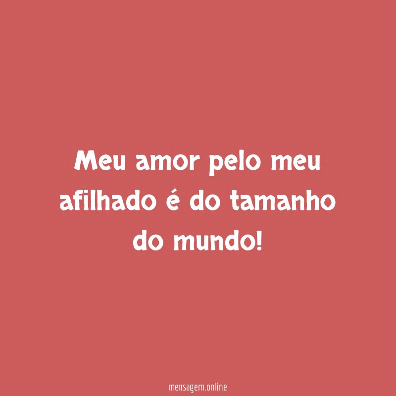 Meu amor pelo meu afilhado é do tamanho do mundo