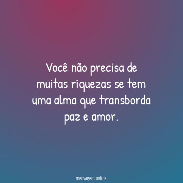 Você não precisa de muitas riquezas se tem