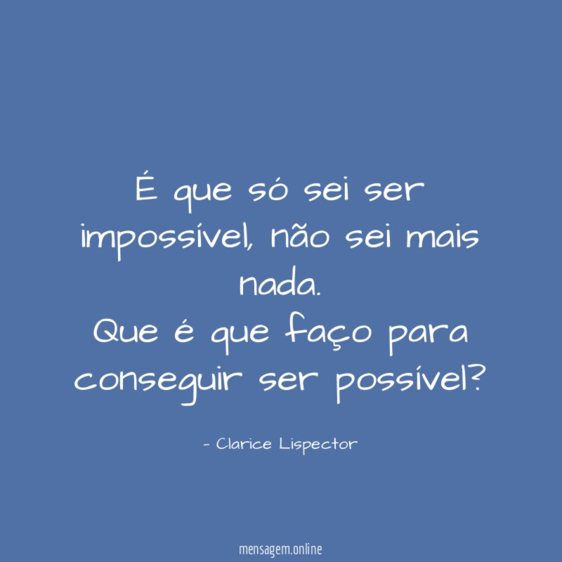 É que só sei ser impossível