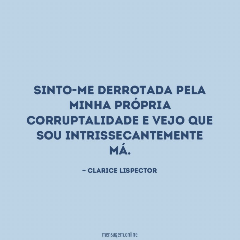 Sinto-me derrotada pela minha própria corruptalidade e vejo