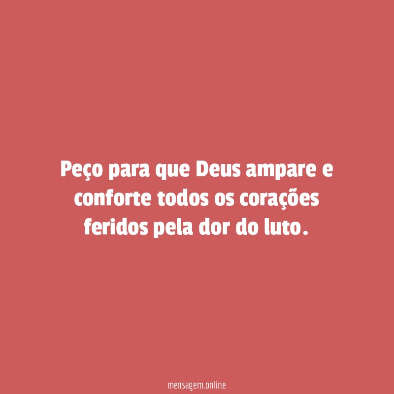 Peço para que Deus ampare e conforte todos