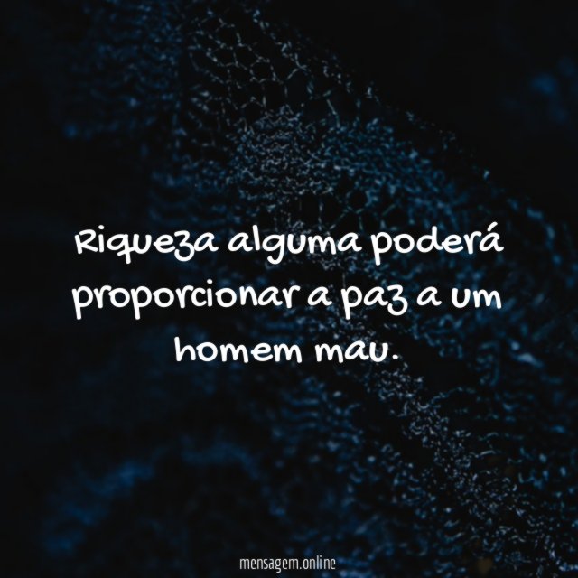 Riqueza alguma poderá proporcionar a paz a um homem mau