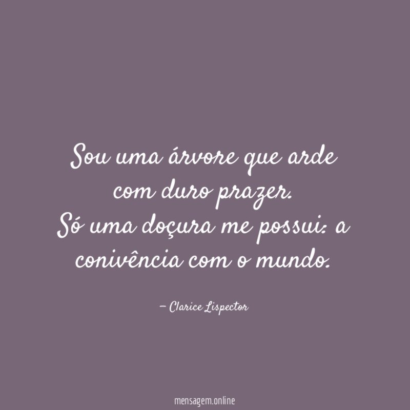 Sou uma árvore que arde com duro prazer