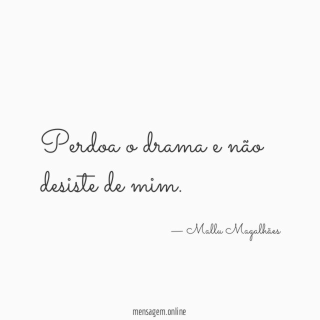 Perdoa o drama e não desiste de mim