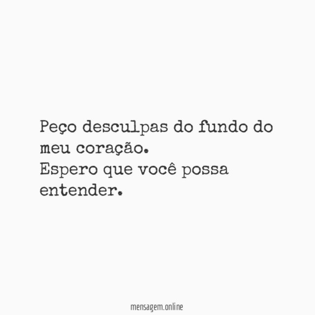 Peço desculpas do fundo do meu coração