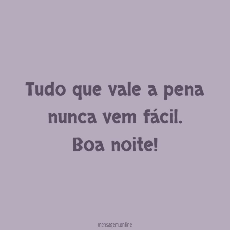 Tudo que vale a pena nunca vem fácil