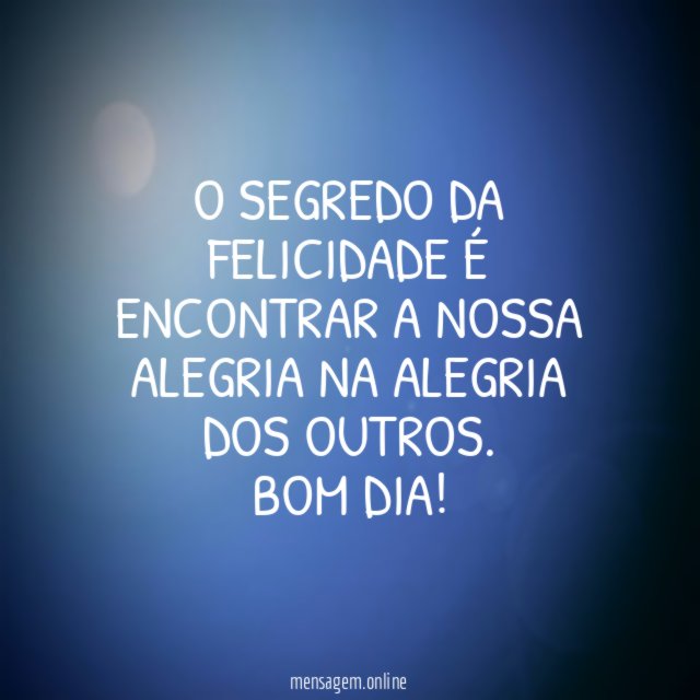 O segredo da felicidade é encontrar a nossa alegria na alegria dos outros
