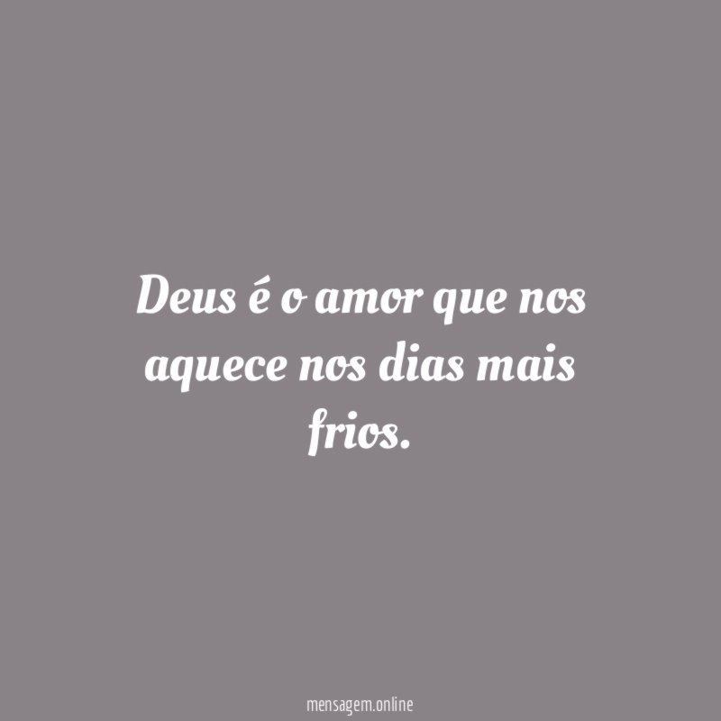 Deus é o amor que nos aquece nos dias mais frios