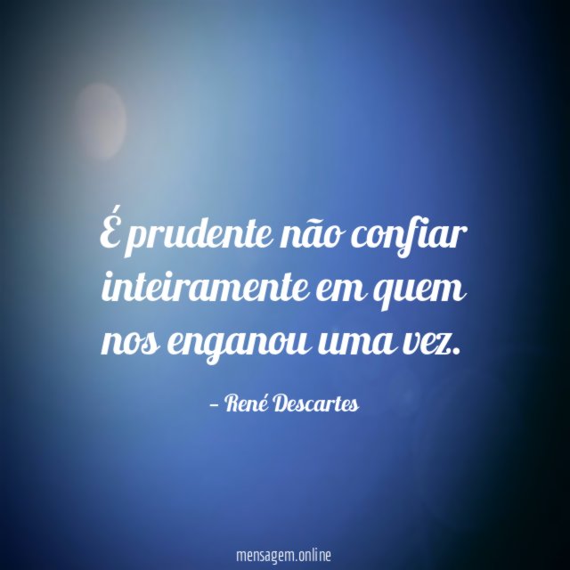 É prudente não confiar inteiramente em quem nos enganou uma vez