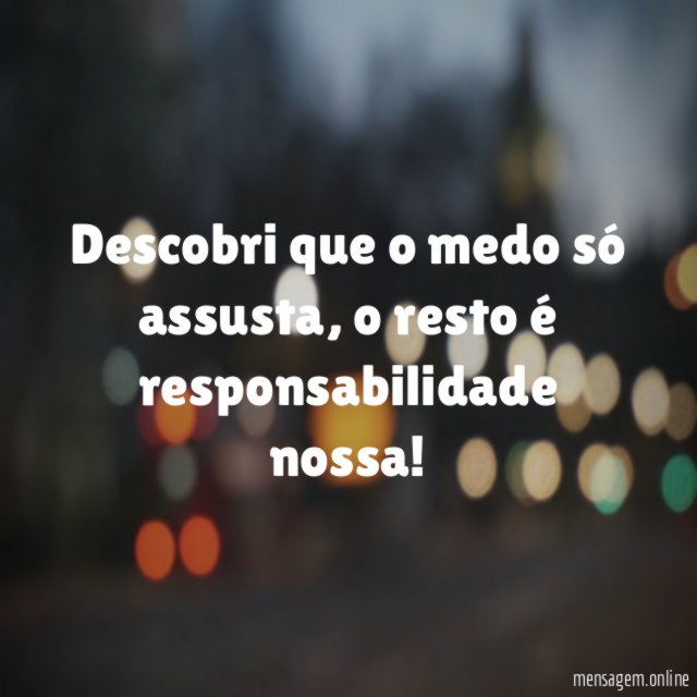 Descobri que o medo só assusta