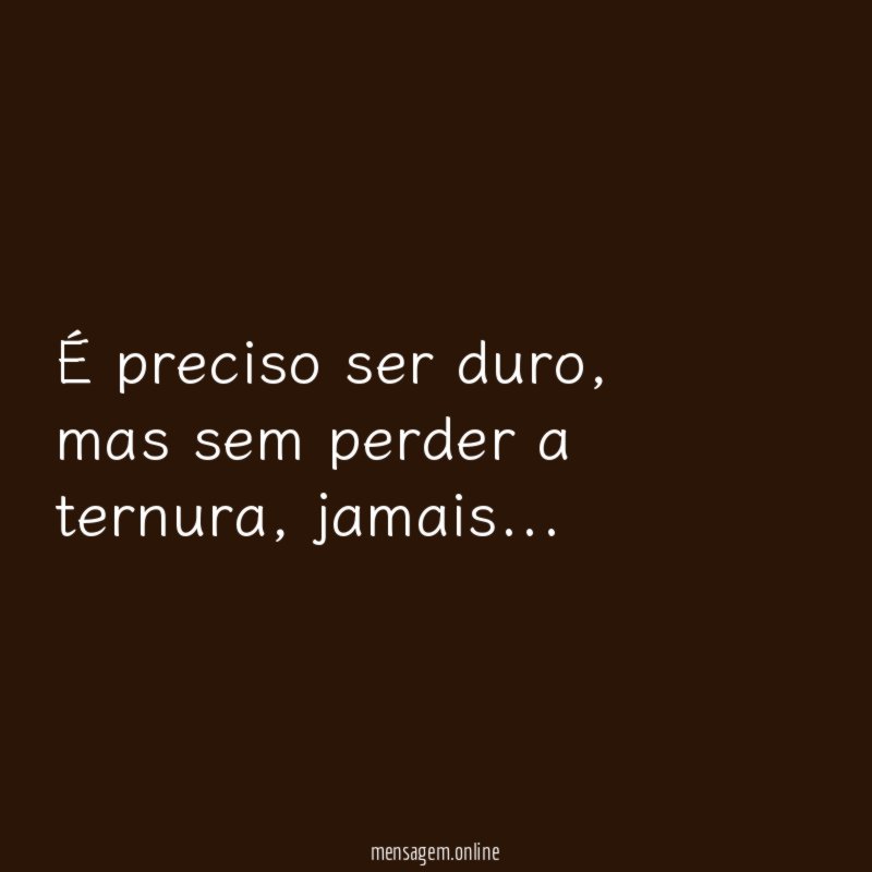 É preciso ser duro