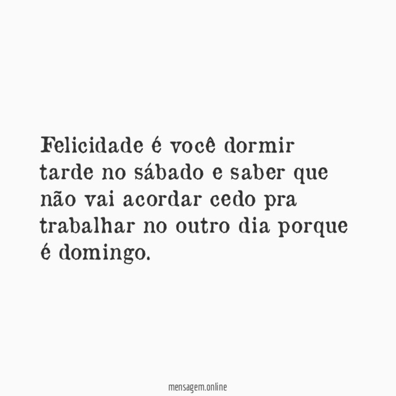 Felicidade é você dormir tarde no sábado