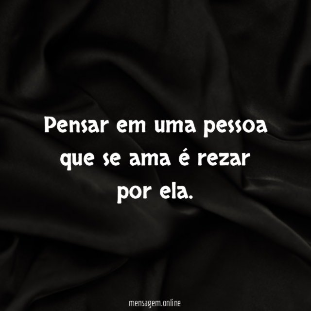 Pensar em uma pessoa que se ama é rezar por ela
