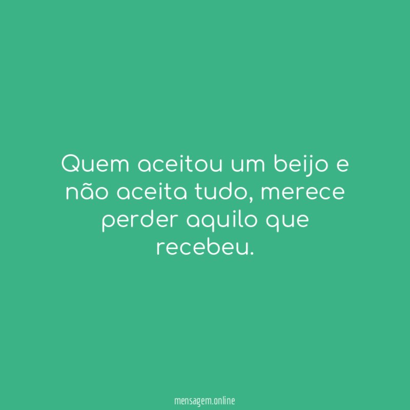 Quem aceitou um beijo e não aceita tudo