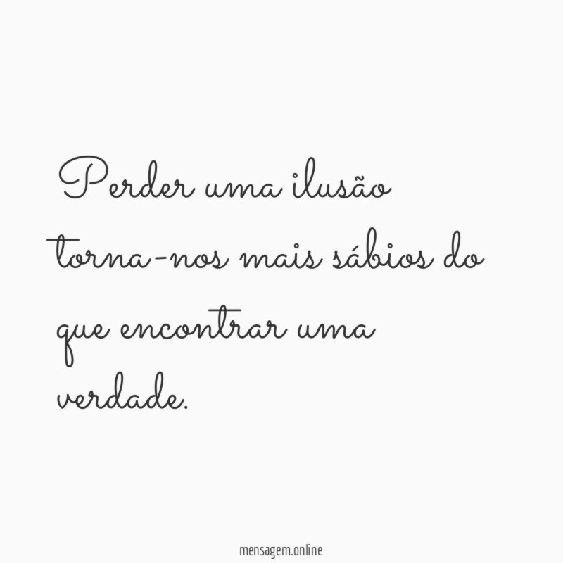 Perder uma ilusão torna-nos mais sábios do que