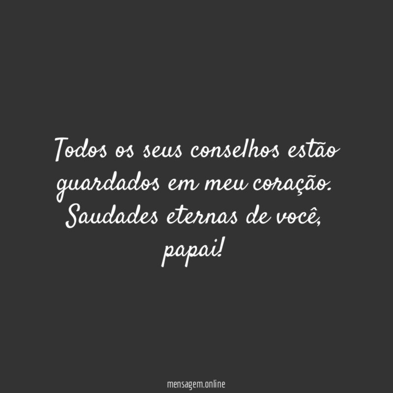 Todos os seus conselhos estão guardados em meu coração