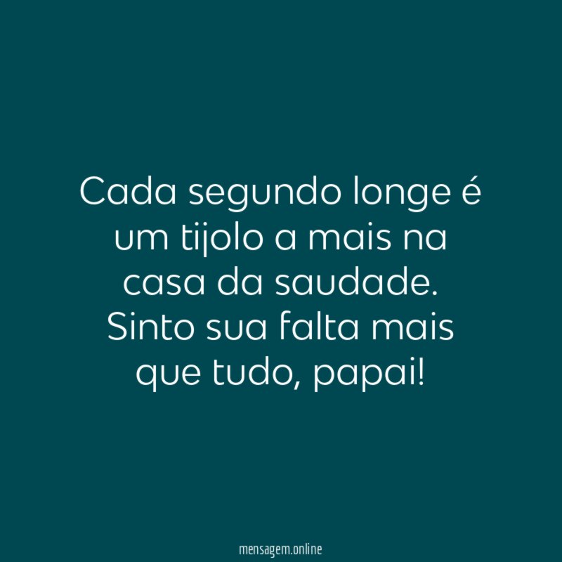 Cada segundo longe é um tijolo a mais na casa da saudade