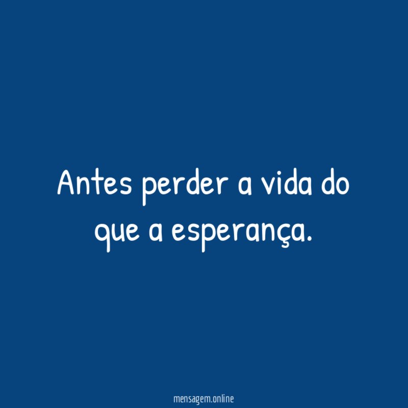Antes perder a vida do que a esperança