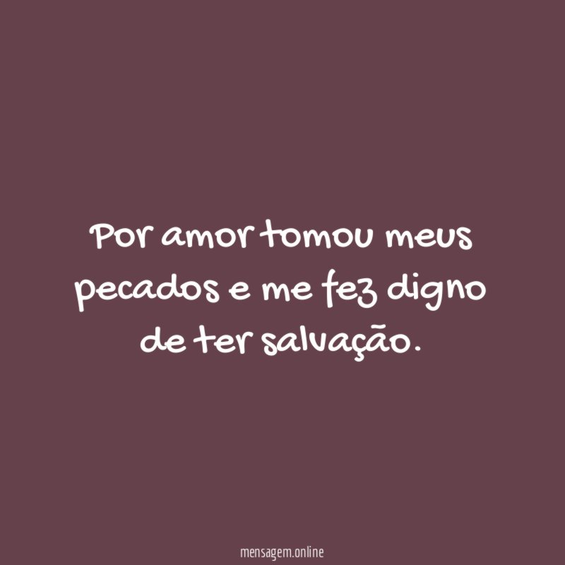 Por amor tomou meus pecados e me fez