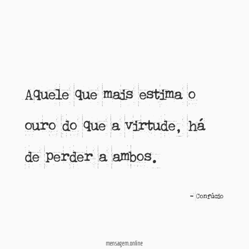 Aquele que mais estima o ouro do que a virtude