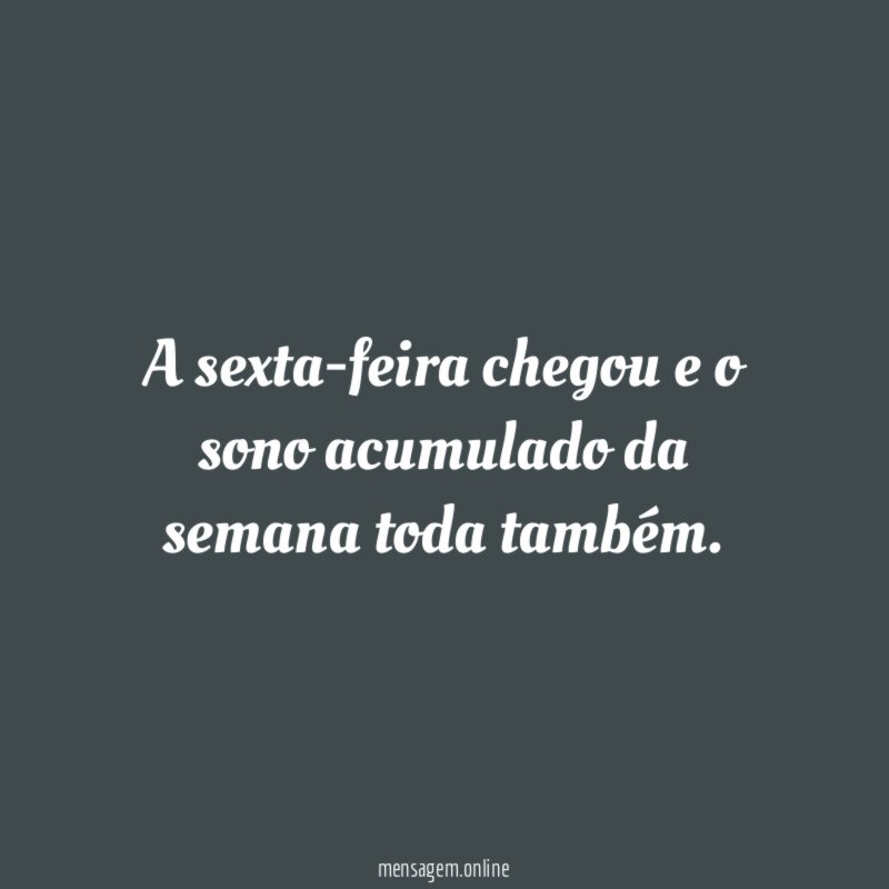 A sexta-feira chegou e o sono acumulado da semana toda também