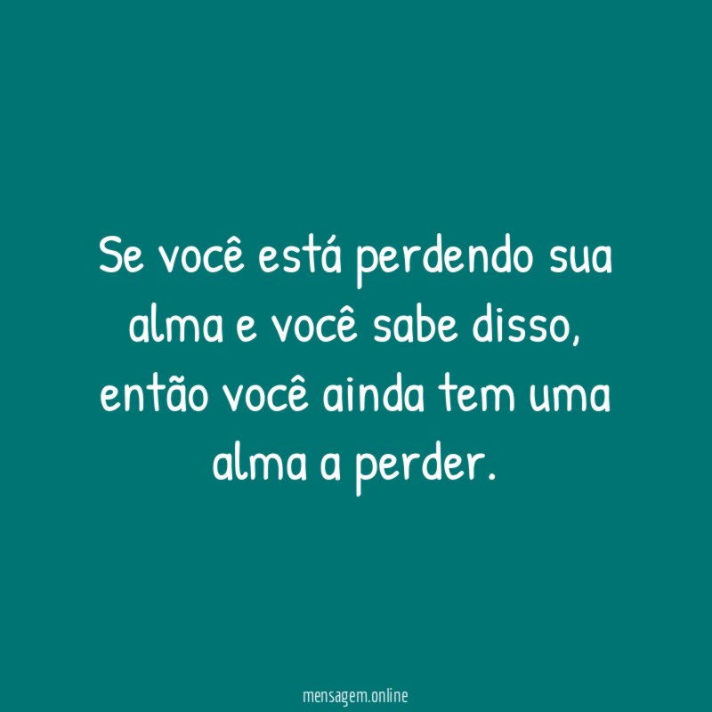 Se você está perdendo sua alma e você sabe disso