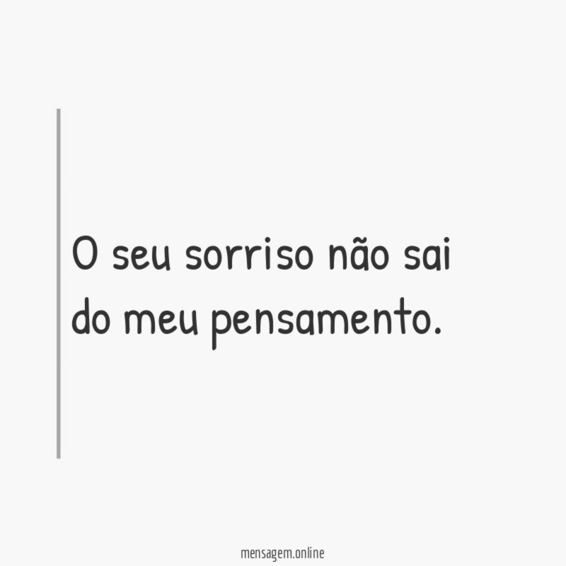 O seu sorriso não sai do meu pensamento