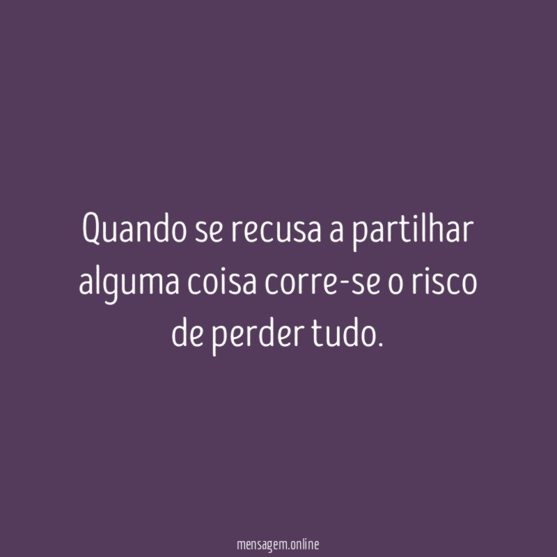 Quando se recusa a partilhar alguma coisa corre-se