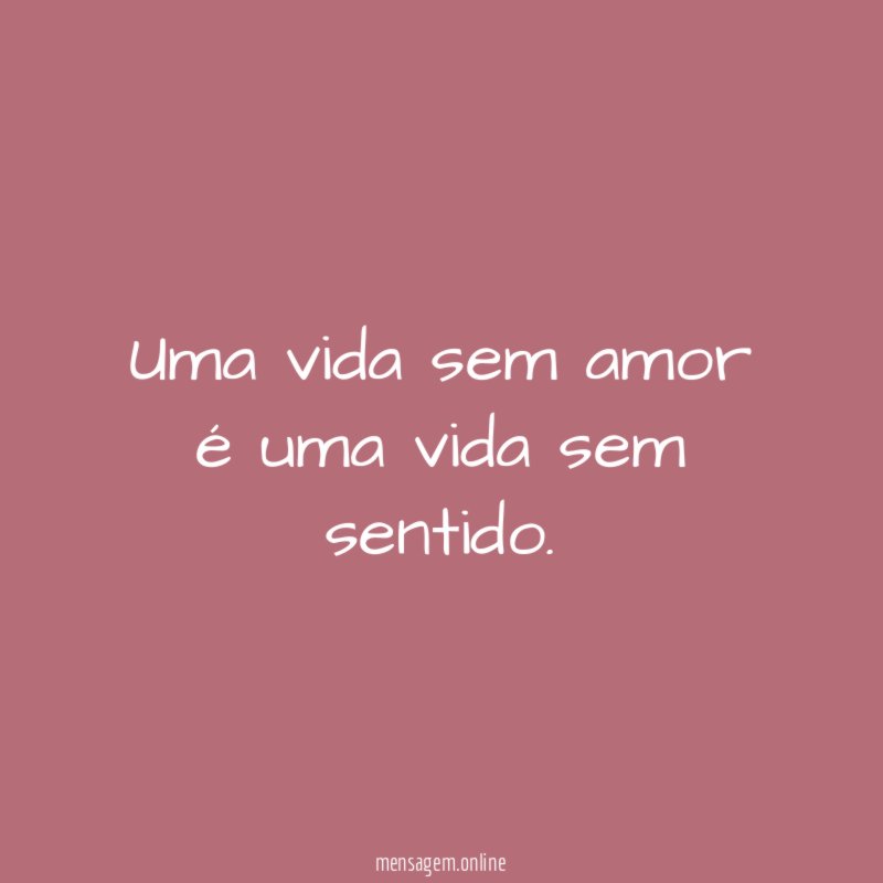 Uma vida sem amor é uma vida sem sentido
